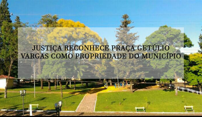 Justiça reconhece Praça Getúlio Vargas como propriedade do município